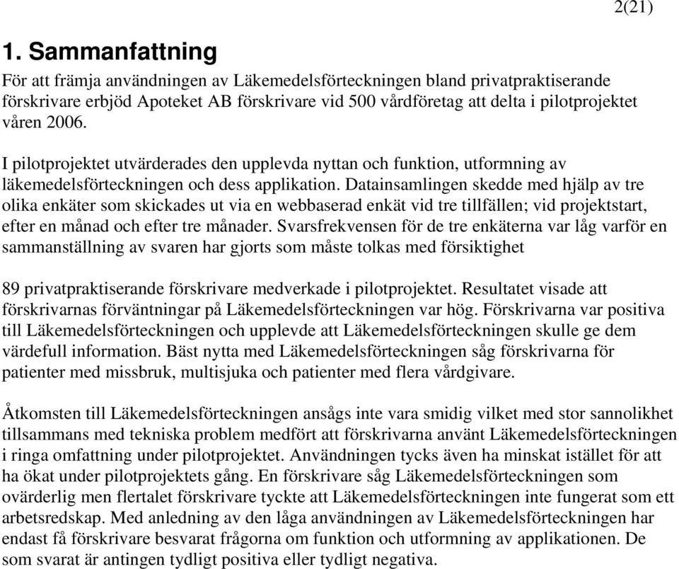 Datainsamlingen skedde med hjälp av tre olika enkäter som skickades ut via en webbaserad enkät vid tre tillfällen; vid projektstart, efter en månad och efter tre månader.