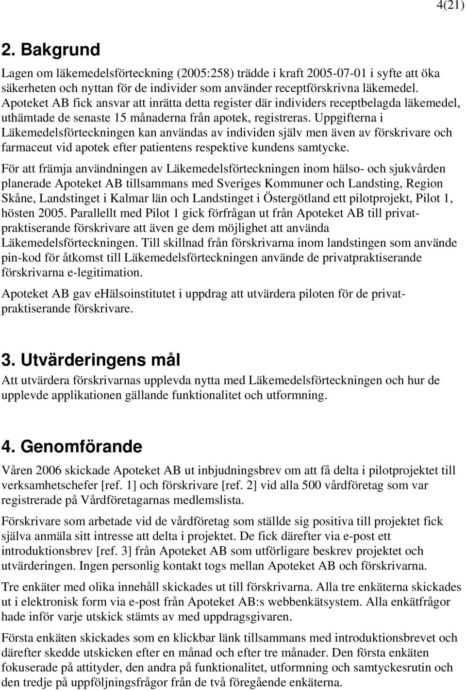 Uppgifterna i Läkemedelsförteckningen kan användas av individen själv men även av förskrivare och farmaceut vid apotek efter patientens respektive kundens samtycke.