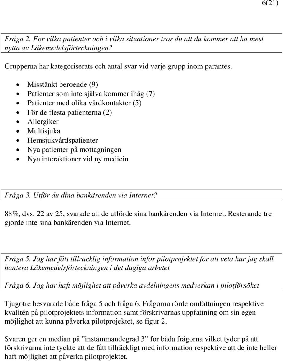 mottagningen Nya interaktioner vid ny medicin Fråga. Utför du dina bankärenden via Internet? 88%, dvs. av, svarade att de utförde sina bankärenden via Internet.