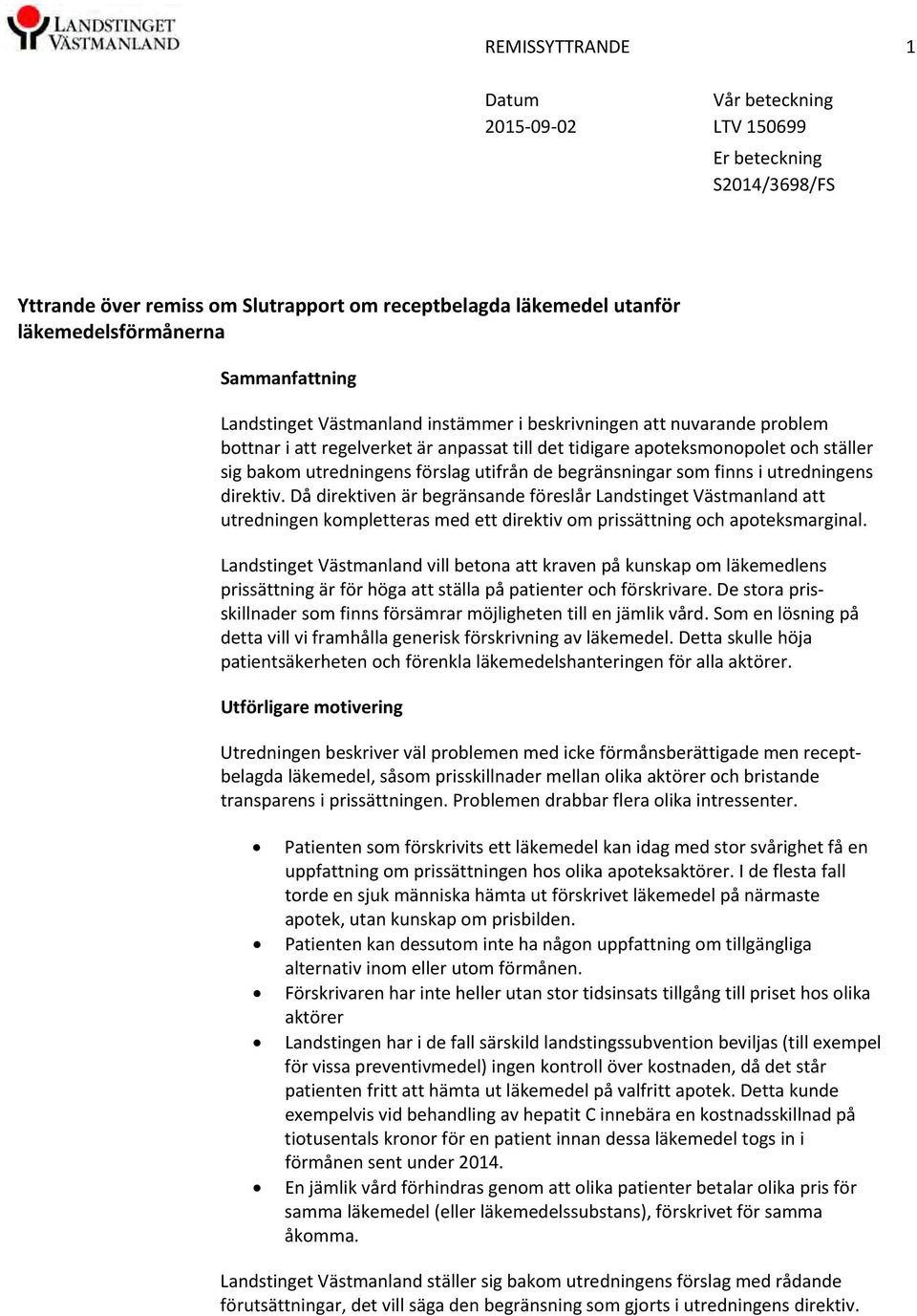 begränsningar som finns i utredningens direktiv. Då direktiven är begränsande föreslår Landstinget Västmanland att utredningen kompletteras med ett direktiv om prissättning och apoteksmarginal.