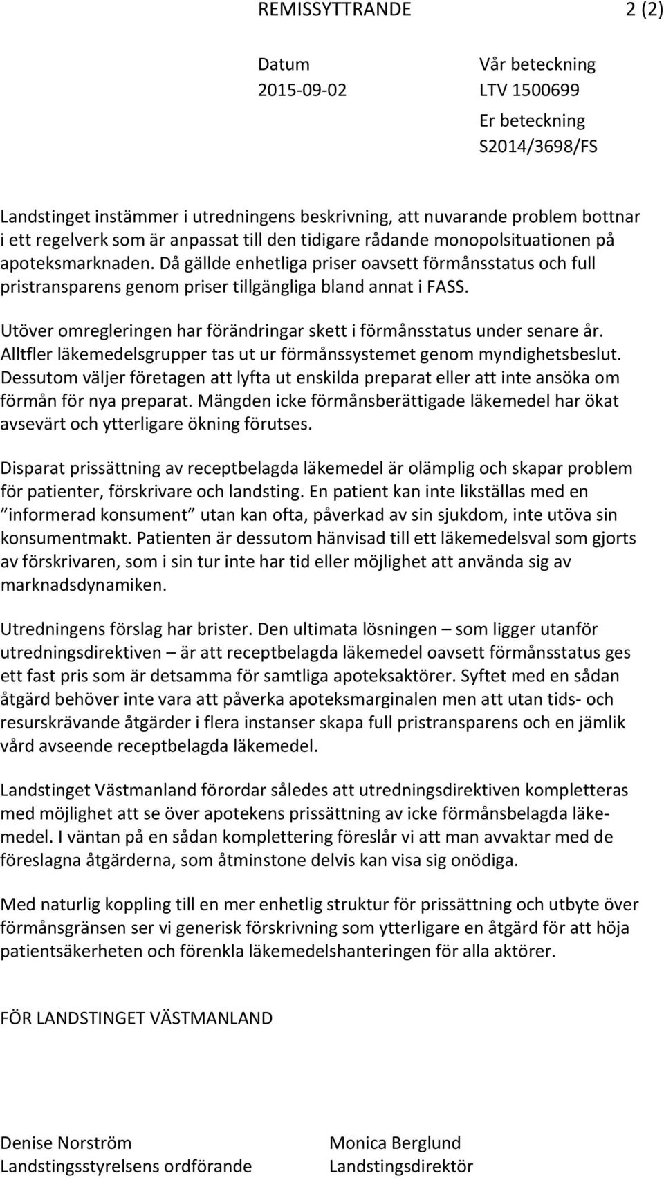 Utöver omregleringen har förändringar skett i förmånsstatus under senare år. Alltfler läkemedelsgrupper tas ut ur förmånssystemet genom myndighetsbeslut.