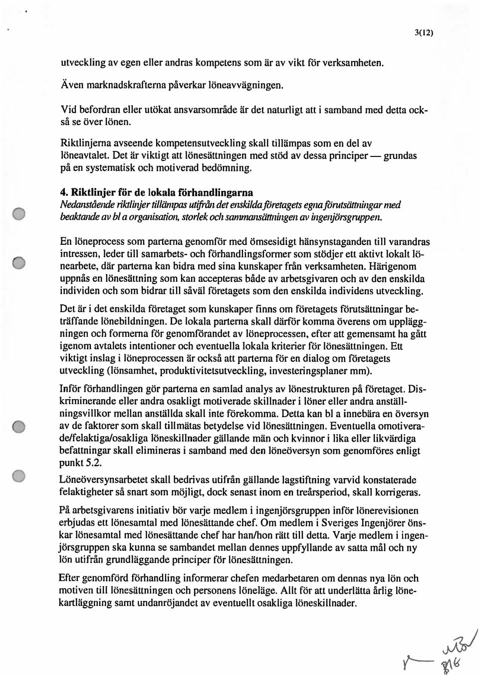 Det är viktigt att lönesättningen med stöd av dessa principer grundas på en systematisk och motiverad bedömning. 4.