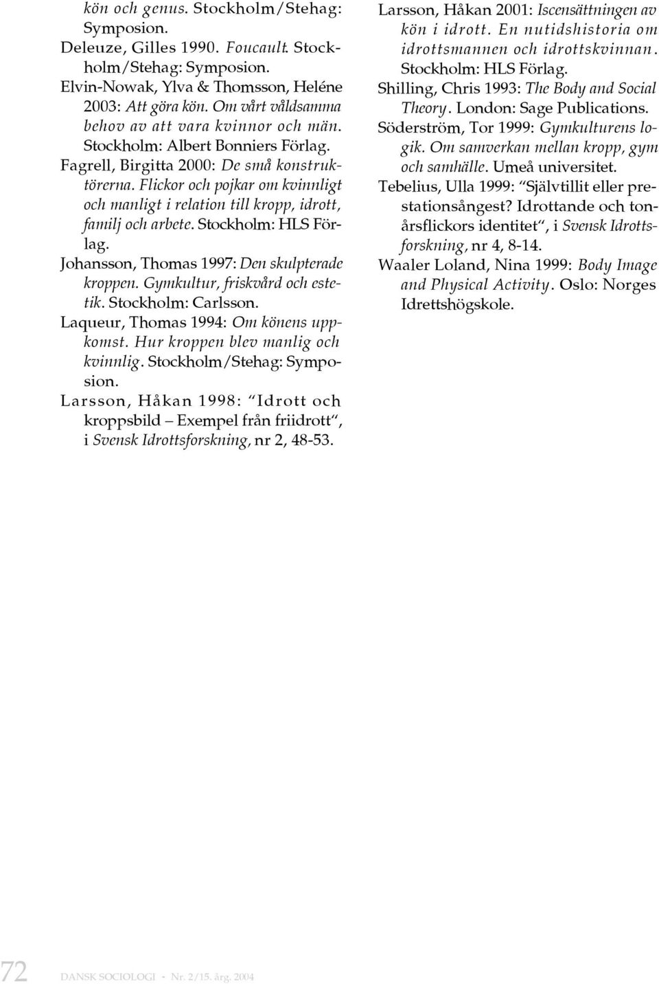 Flickor och pojkar om kvinnligt och manligt i relation till kropp, idrott, familj och arbete. Stockholm: HLS Förlag. Johansson, Thomas 1997: Den skulpterade kroppen. Gymkultur, friskvård och estetik.