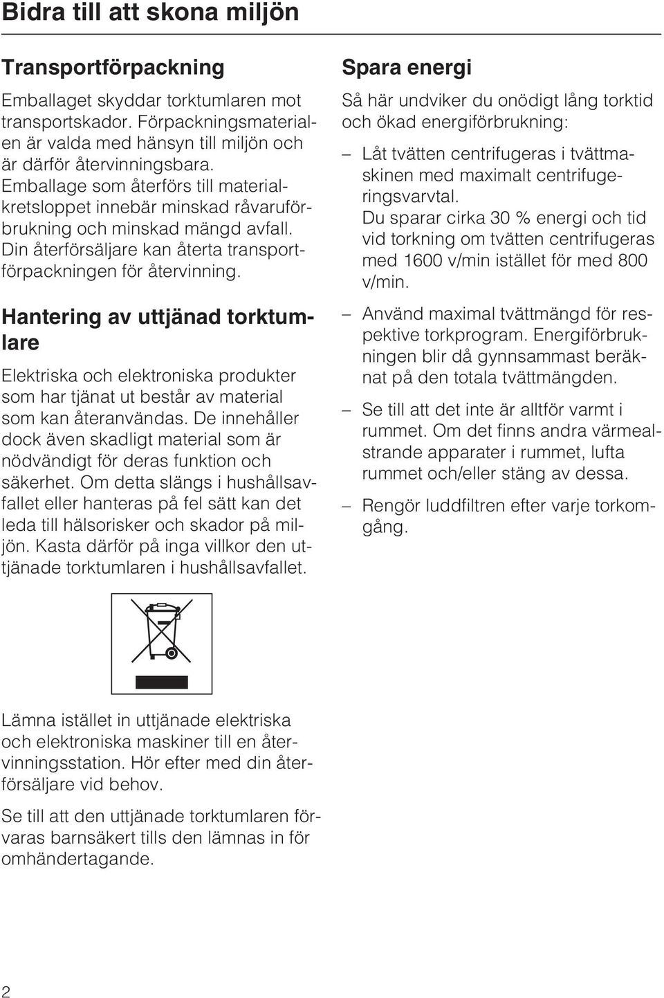 Hantering av uttjänad torktumlare Elektriska och elektroniska produkter som har tjänat ut består av material som kan återanvändas.