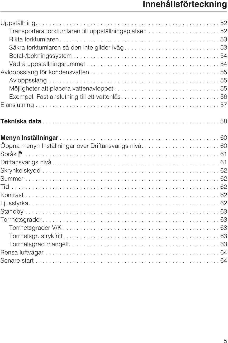 ... 56 Elanslutning...57 Tekniska data...58 Menyn Inställningar...60 Öppna menyn Inställningar över Driftansvarigs nivå....60 Språk...61 Driftansvarigs nivå...61 Skrynkelskydd...62 Summer.