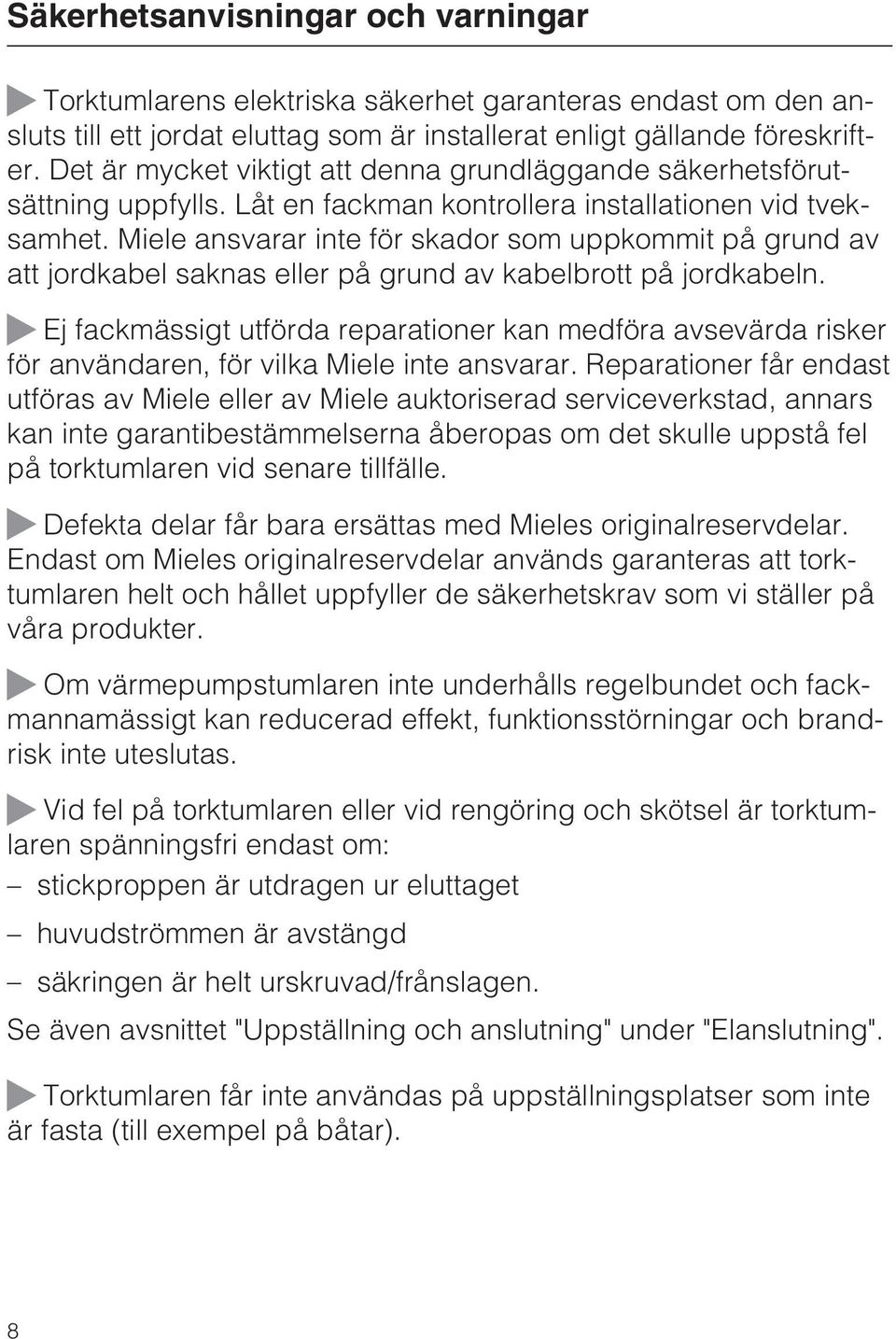 Miele ansvarar inte för skador som uppkommit på grund av att jordkabel saknas eller på grund av kabelbrott på jordkabeln.