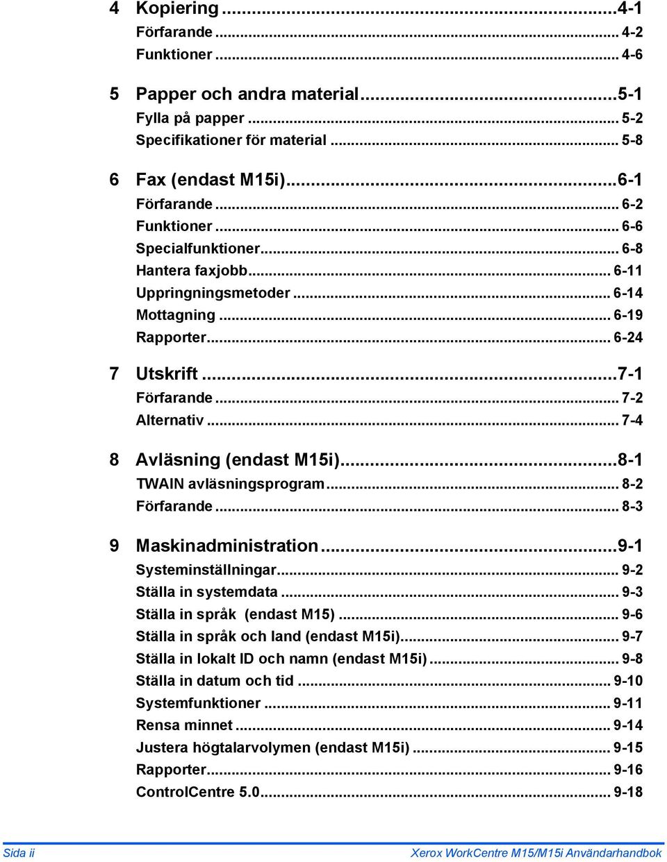 ..8-1 TWAIN avläsningsprogram... 8-2 Förfarande... 8-3 9 Maskinadministration...9-1 Systeminställningar... 9-2 Ställa in systemdata... 9-3 Ställa in språk (endast M15).