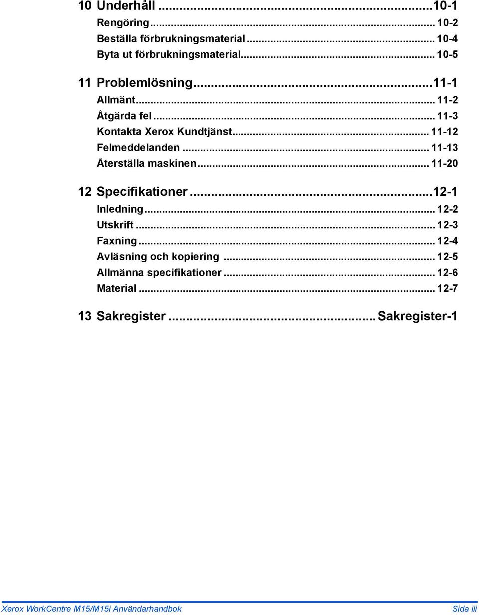 .. 11-13 Återställa maskinen... 11-20 12 Specifikationer...12-1 Inledning... 12-2 Utskrift... 12-3 Faxning.