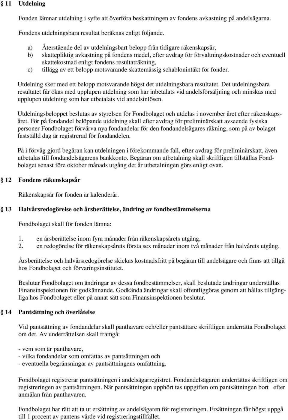 resultaträkning, c) tillägg av ett belopp motsvarande skattemässig schablonintäkt för fonder. Utdelning sker med ett belopp motsvarande högst det utdelningsbara resultatet.