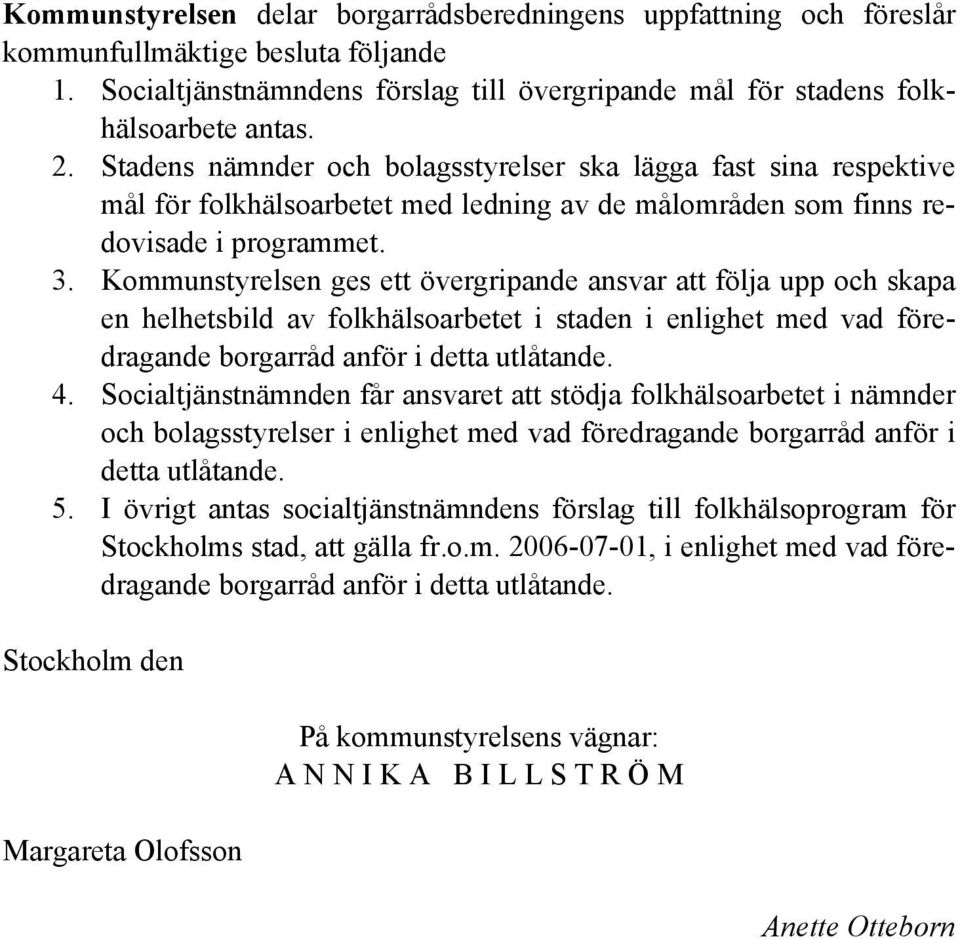 Kommunstyrelsen ges ett övergripande ansvar att följa upp och skapa en helhetsbild av folkhälsoarbetet i staden i enlighet med vad föredragande borgarråd anför i detta utlåtande. 4.