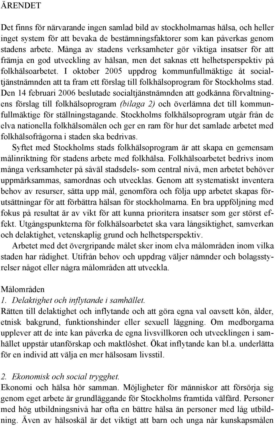 I oktober 2005 uppdrog kommunfullmäktige åt socialtjänstnämnden att ta fram ett förslag till folkhälsoprogram för Stockholms stad.