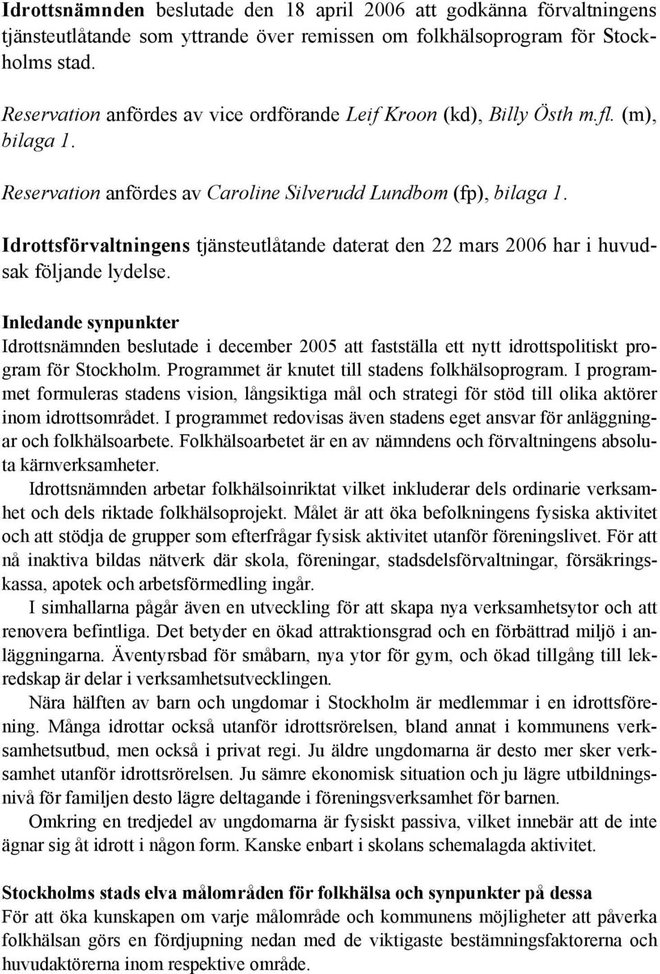 Idrottsförvaltningens tjänsteutlåtande daterat den 22 mars 2006 har i huvudsak följande lydelse.