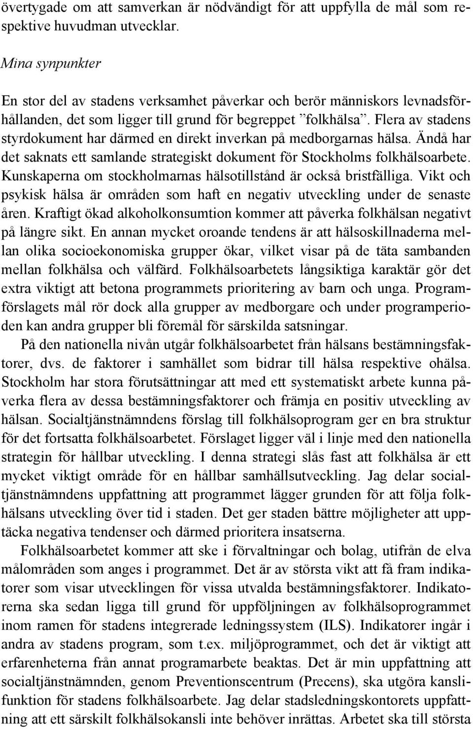 Flera av stadens styrdokument har därmed en direkt inverkan på medborgarnas hälsa. Ändå har det saknats ett samlande strategiskt dokument för Stockholms folkhälsoarbete.