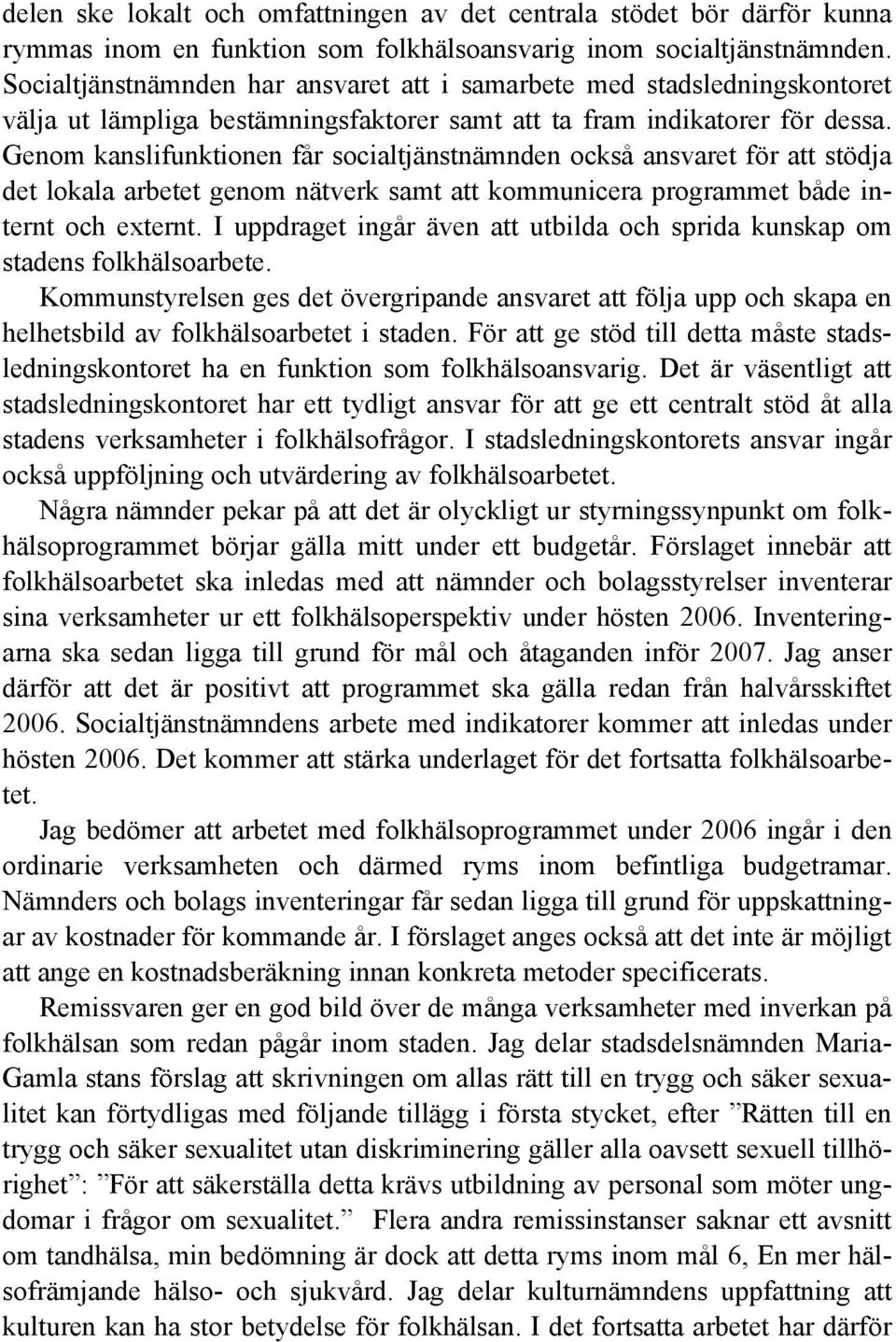 Genom kanslifunktionen får socialtjänstnämnden också ansvaret för att stödja det lokala arbetet genom nätverk samt att kommunicera programmet både internt och externt.