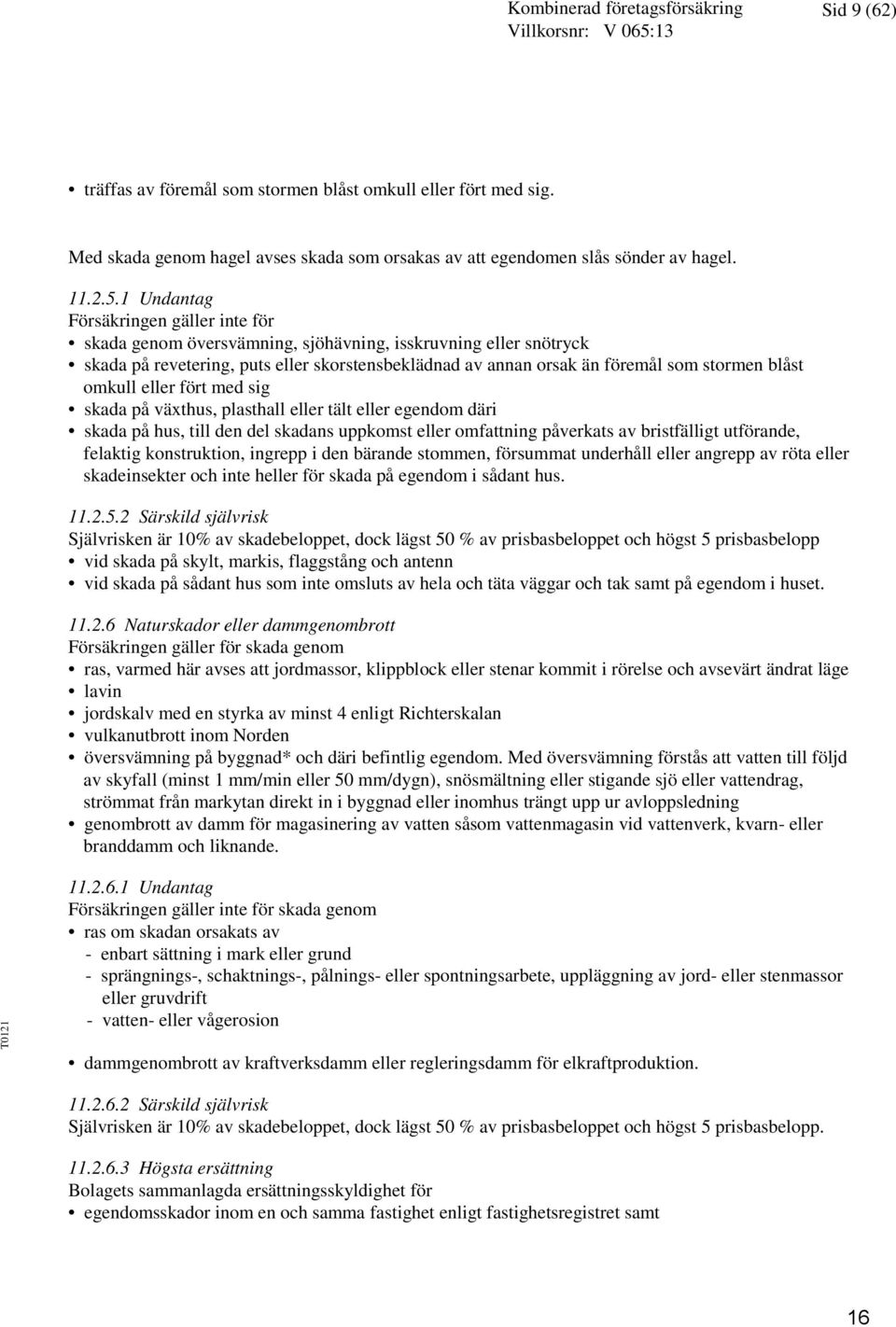 omkull eller fört med sig skada på växthus, plasthall eller tält eller egendom däri skada på hus, till den del skadans uppkomst eller omfattning påverkats av bristfälligt utförande, felaktig