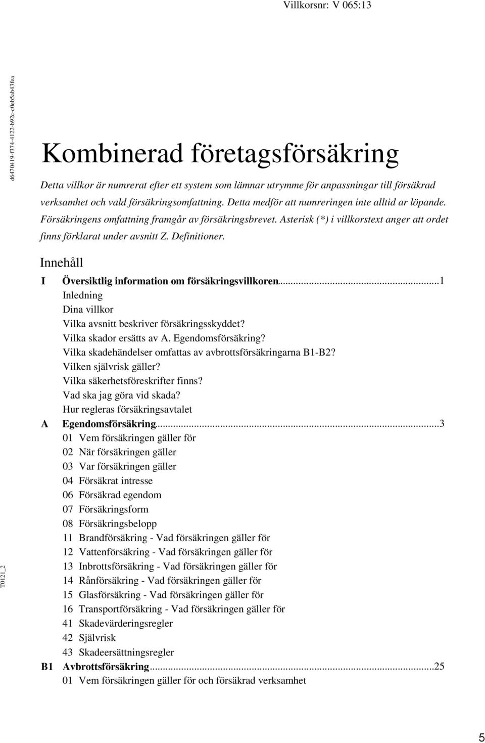 Asterisk (*) i villkorstext anger att ordet finns förklarat under avsnitt Z. Definitioner. _2 Innehåll I Översiktlig... information om försäkringsvillkoren.