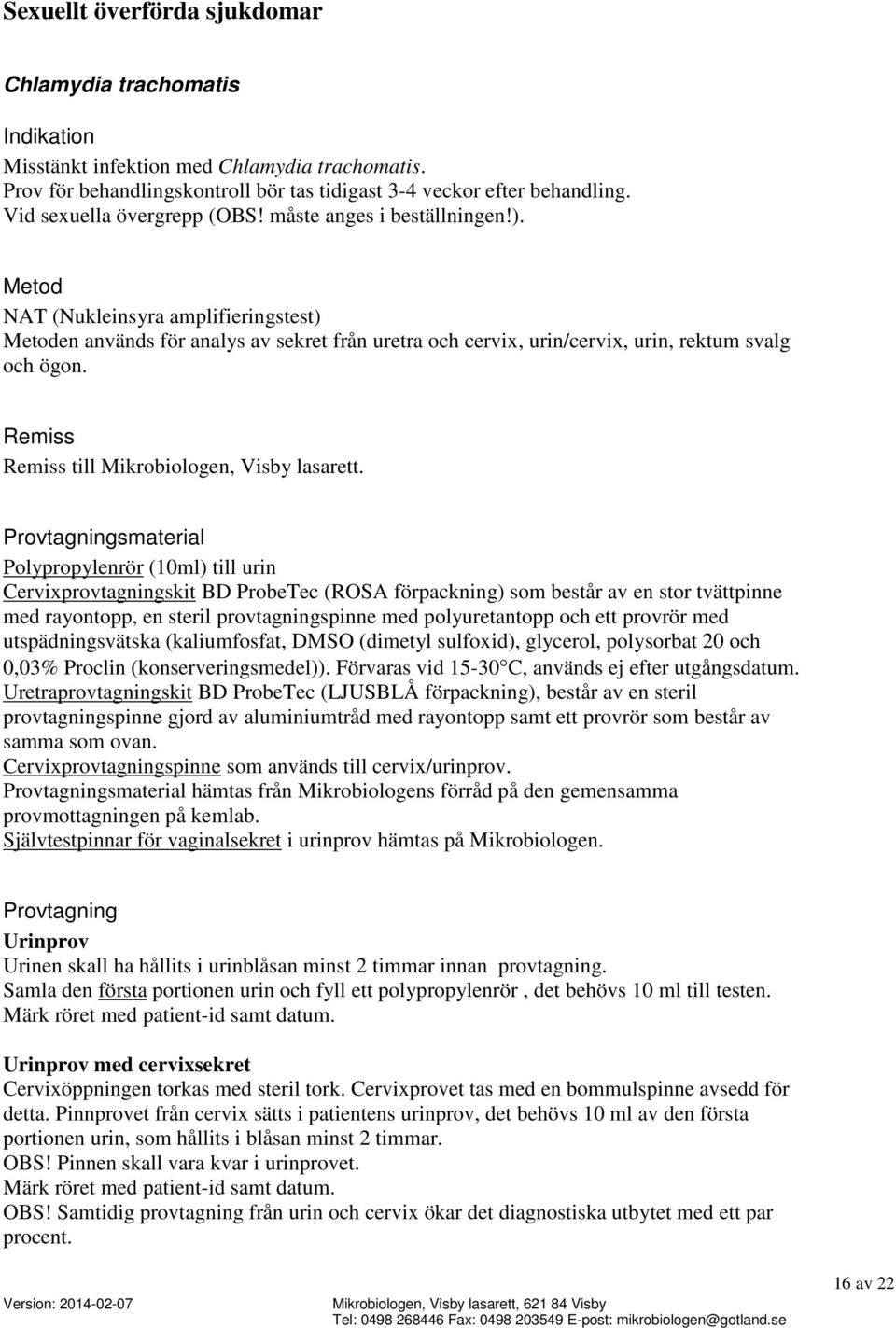 Metod NAT (Nukleinsyra amplifieringstest) Metoden används för analys av sekret från uretra och cervix, urin/cervix, urin, rektum svalg och ögon. Remiss Remiss till Mikrobiologen, Visby lasarett.