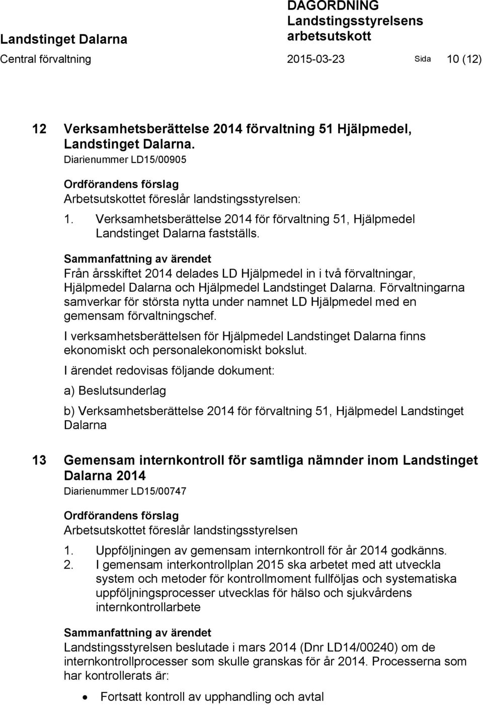 Sammanfattning av ärendet Från årsskiftet 2014 delades LD Hjälpmedel in i två förvaltningar, Hjälpmedel Dalarna och Hjälpmedel Landstinget Dalarna.