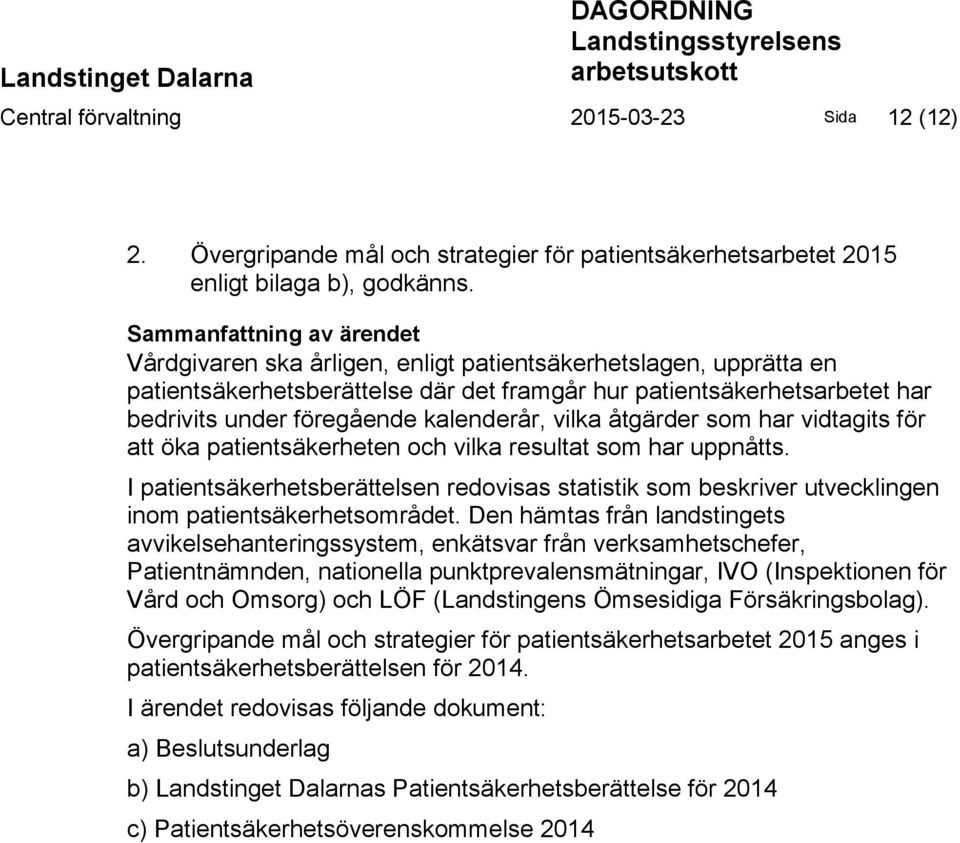 Sammanfattning av ärendet Vårdgivaren ska årligen, enligt patientsäkerhetslagen, upprätta en patientsäkerhetsberättelse där det framgår hur patientsäkerhetsarbetet har bedrivits under föregående