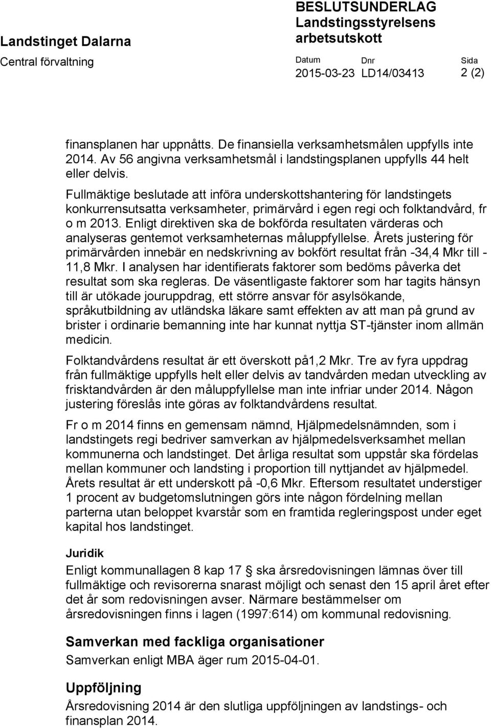 Fullmäktige beslutade att införa underskottshantering för landstingets konkurrensutsatta verksamheter, primärvård i egen regi och folktandvård, fr o m 2013.