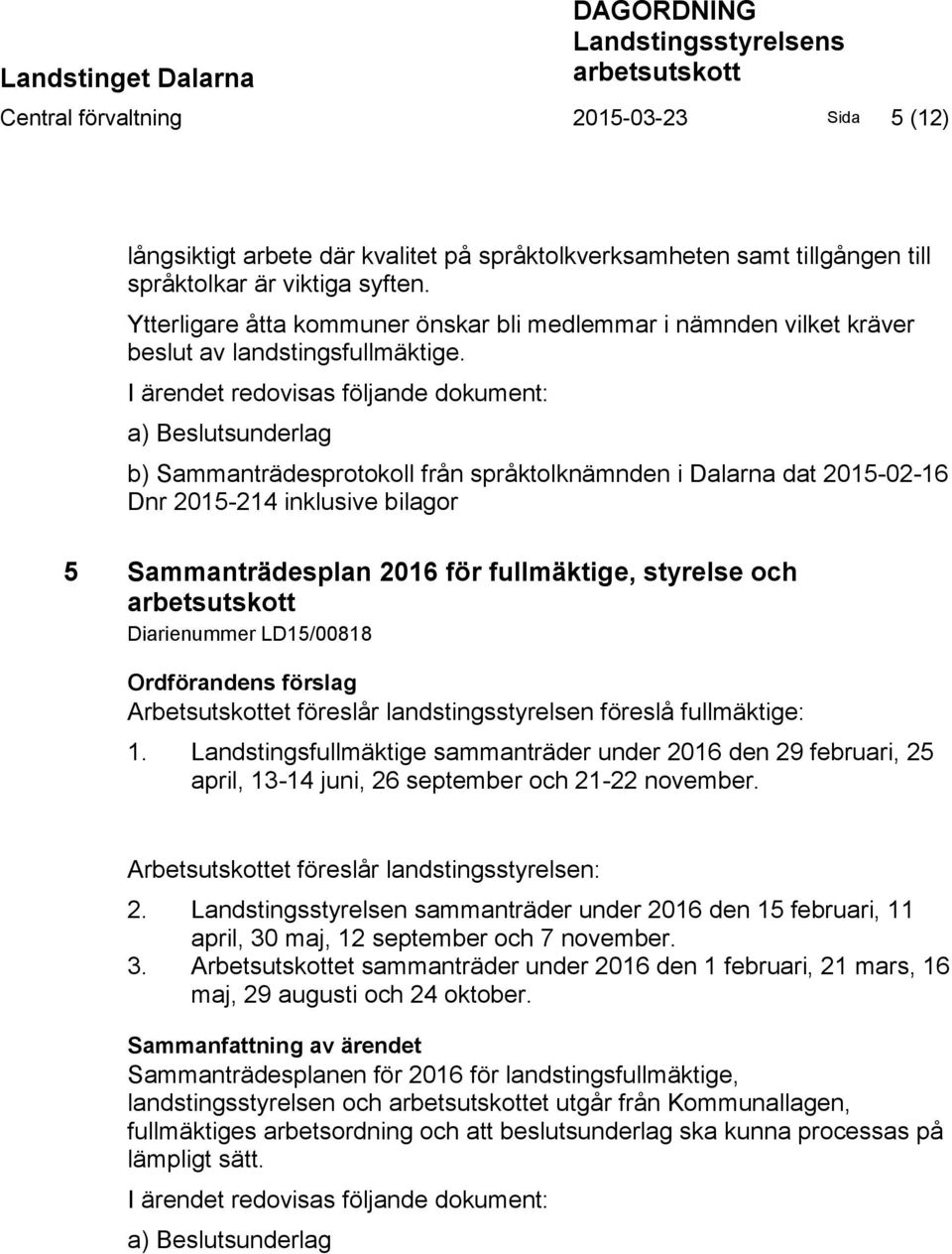 I ärendet redovisas följande dokument: a) Beslutsunderlag b) Sammanträdesprotokoll från språktolknämnden i Dalarna dat 2015-02-16 Dnr 2015-214 inklusive bilagor 5 Sammanträdesplan 2016 för