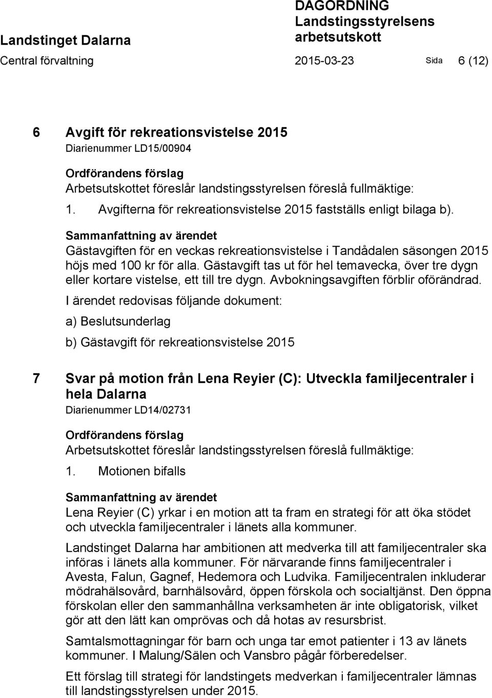 Sammanfattning av ärendet Gästavgiften för en veckas rekreationsvistelse i Tandådalen säsongen 2015 höjs med 100 kr för alla.