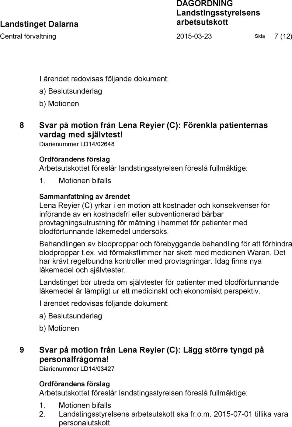 Motionen bifalls Sammanfattning av ärendet Lena Reyier (C) yrkar i en motion att kostnader och konsekvenser för införande av en kostnadsfri eller subventionerad bärbar provtagningsutrustning för