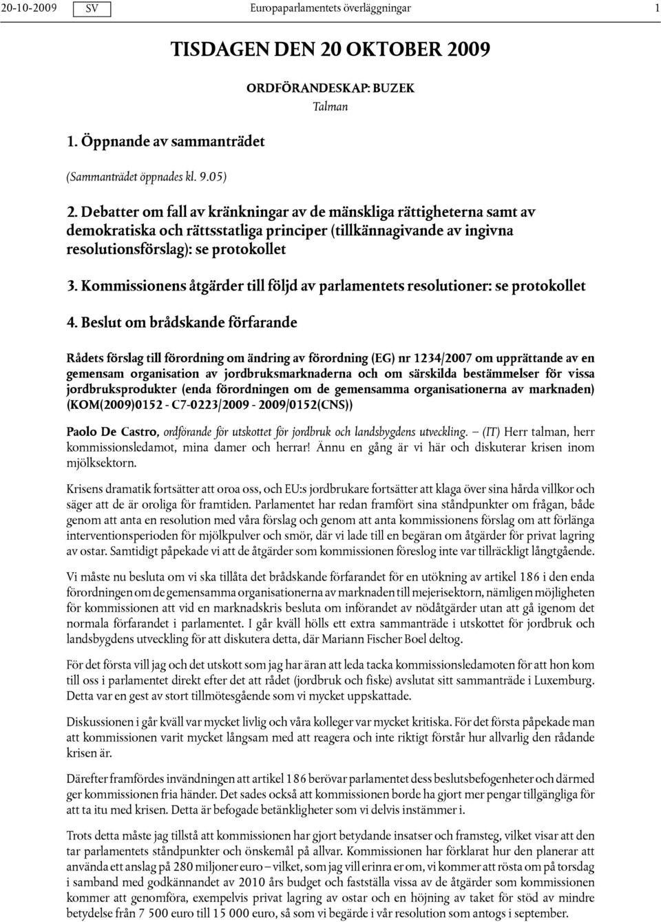Kommissionens åtgärder till följd av parlamentets resolutioner: se protokollet 4.