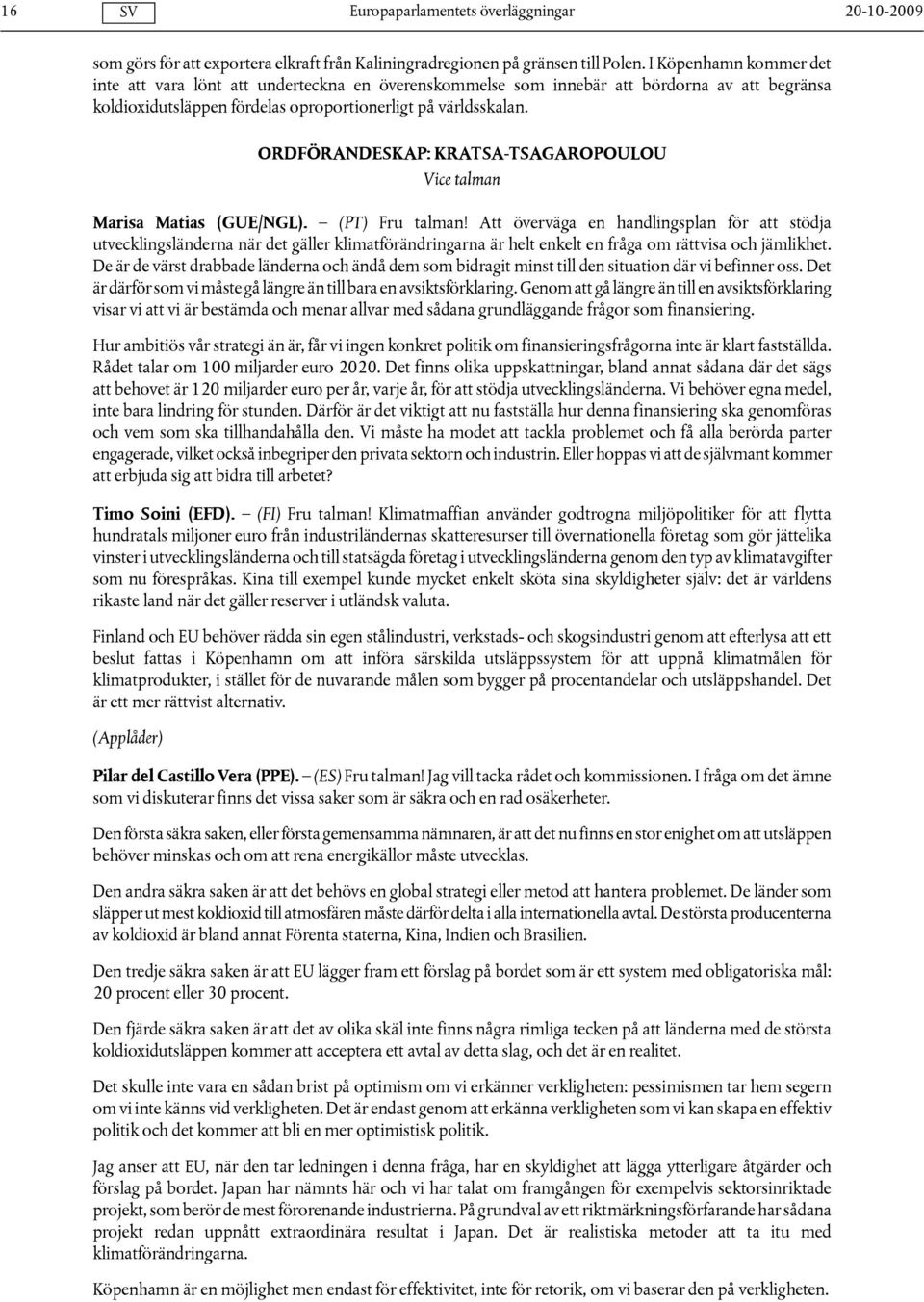 ORDFÖRANDESKAP: KRATSA-TSAGAROPOULOU Vice talman Marisa Matias (GUE/NGL). (PT) Fru talman!