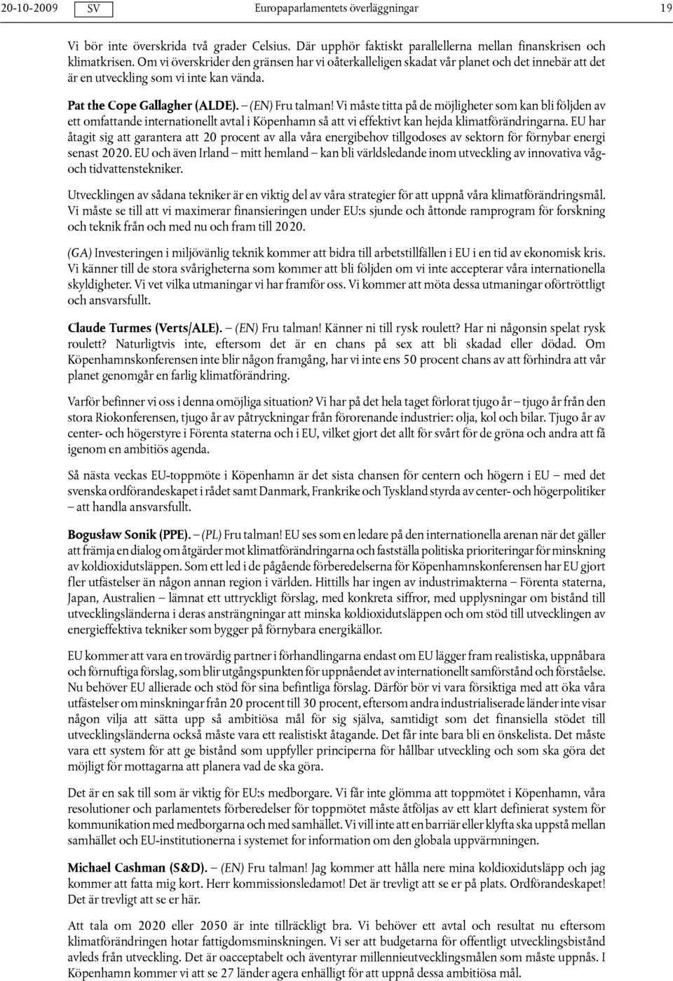 Vi måste titta på de möjligheter som kan bli följden av ett omfattande internationellt avtal i Köpenhamn så att vi effektivt kan hejda klimatförändringarna.