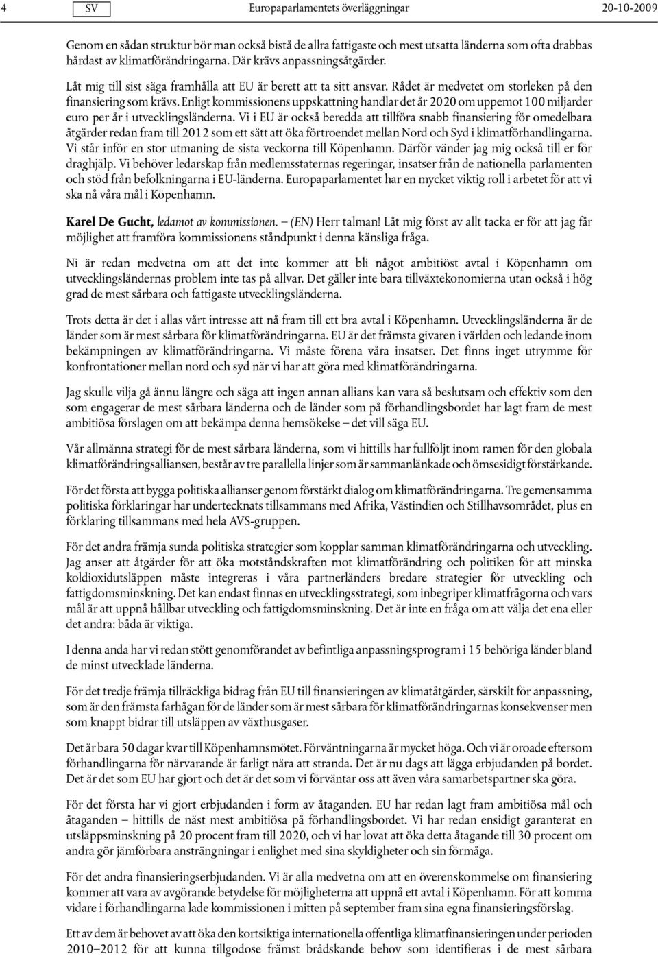Enligt kommissionens uppskattning handlar det år 2020 om uppemot 100 miljarder euro per år i utvecklingsländerna.