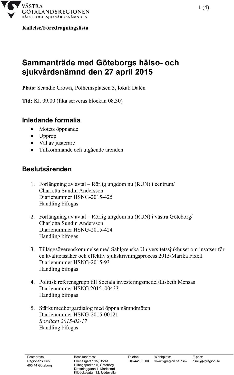 Förlängning av avtal Rörlig ungdom nu (RUN) i centrum/ Charlotta Sundin Andersson Diarienummer HSNG-2015-425 Handling bifogas 2.