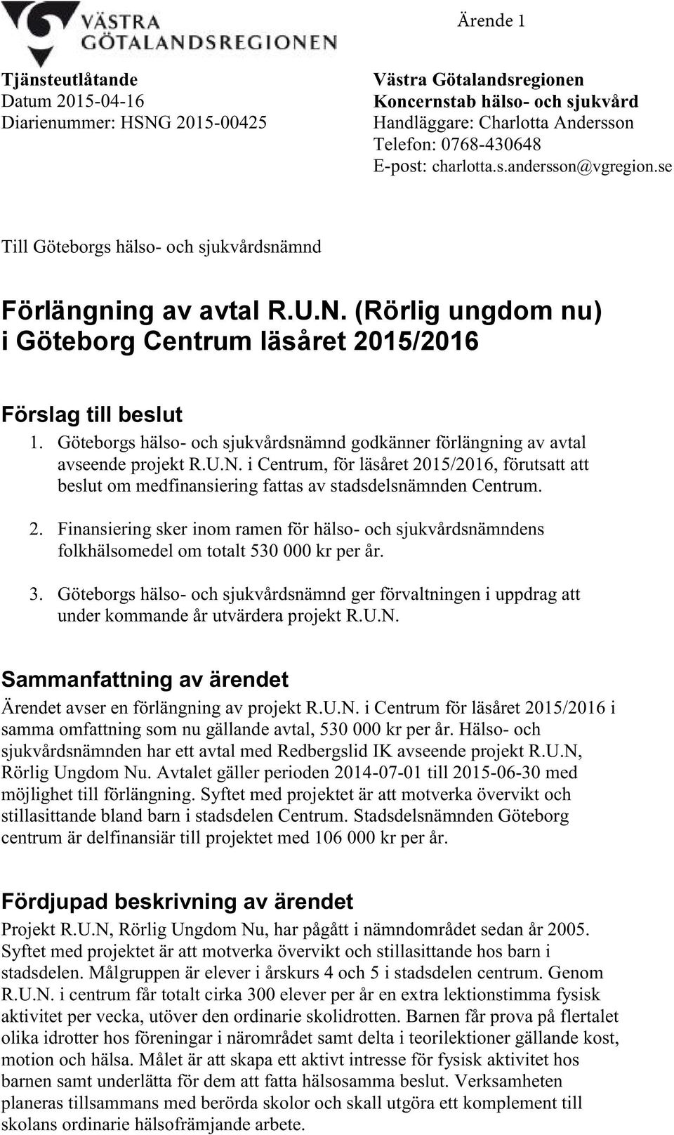Göteborgs hälso- och sjukvårdsnämnd godkänner förlängning av avtal avseende projekt R.U.N. i Centrum, för läsåret 2015/2016, förutsatt att beslut om medfinansiering fattas av stadsdelsnämnden Centrum.