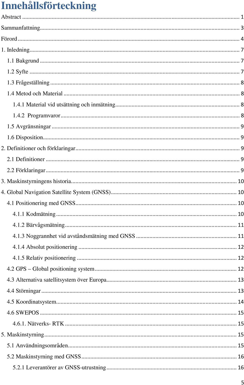 Global Navigation Satellite System (GNSS)... 10 4.1 Positionering med GNSS... 10 4.1.1 Kodmätning... 10 4.1.2 Bärvågsmätning... 11 4.1.3 Noggrannhet vid avståndsmätning med GNSS... 11 4.1.4 Absolut positionering.