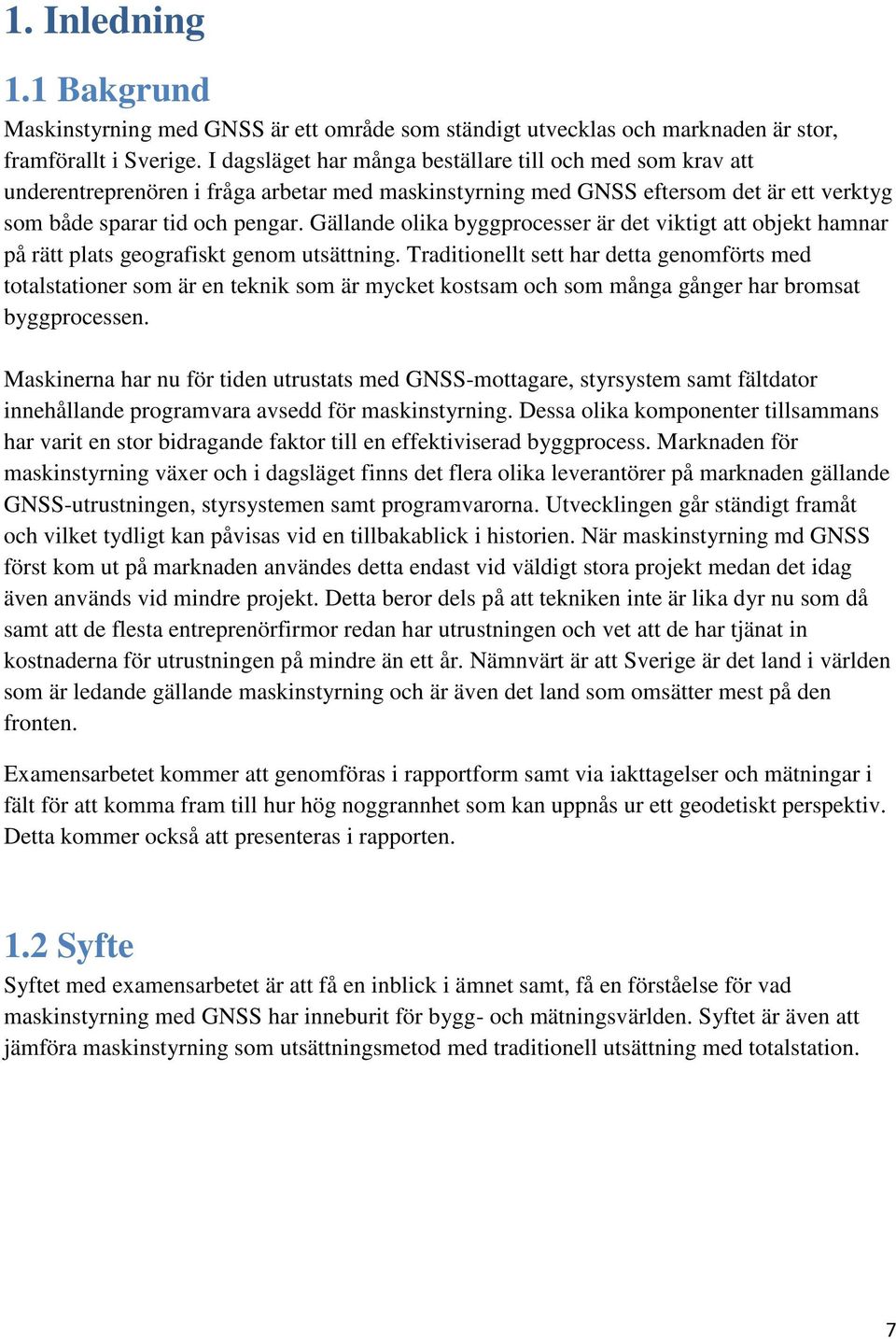 Gällande olika byggprocesser är det viktigt att objekt hamnar på rätt plats geografiskt genom utsättning.