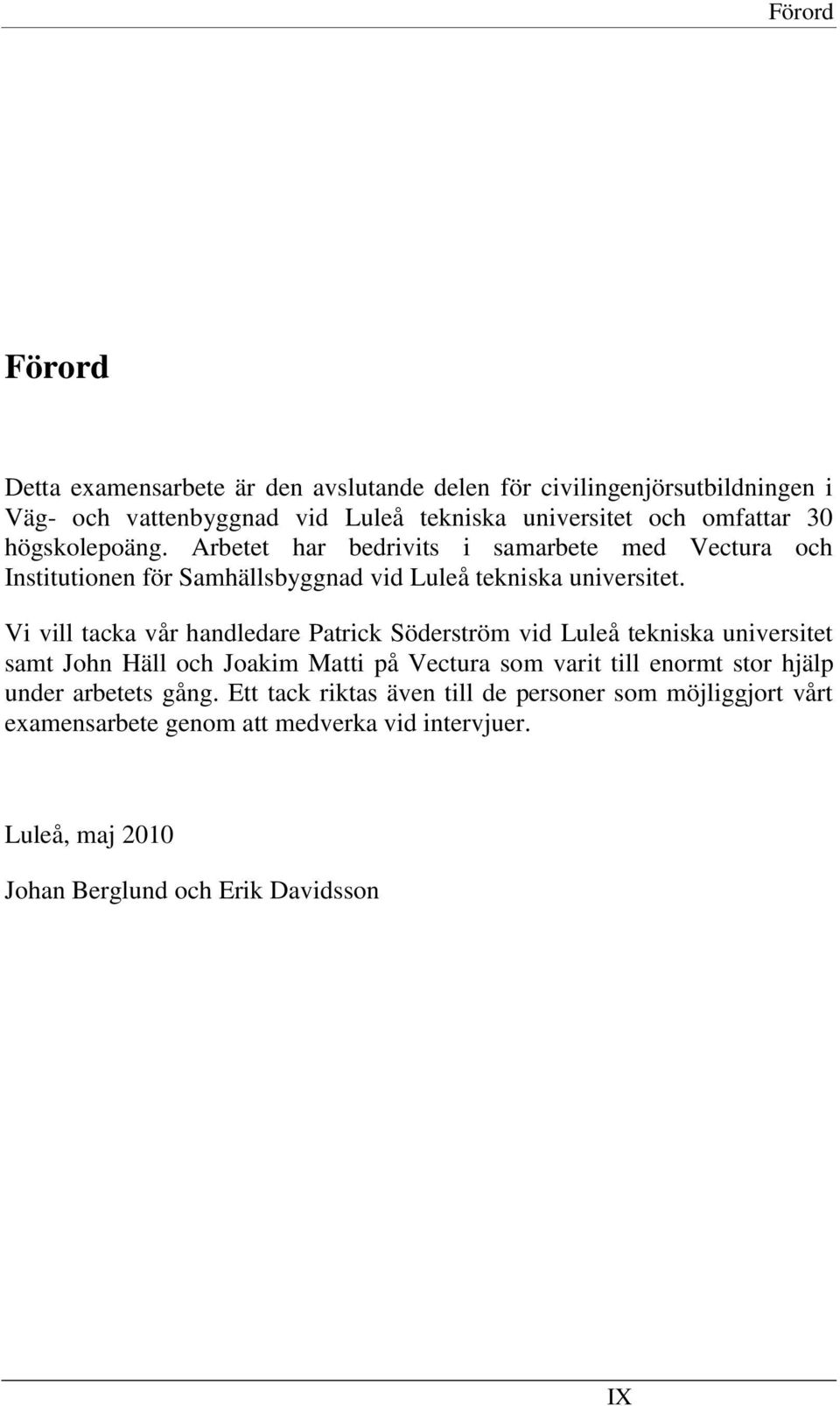 Vi vill tacka vår handledare Patrick Söderström vid Luleå tekniska universitet samt John Häll och Joakim Matti på Vectura som varit till enormt stor hjälp