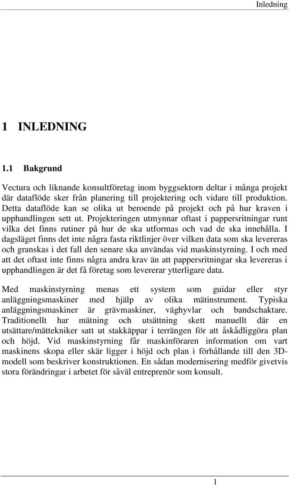 Projekteringen utmynnar oftast i pappersritningar runt vilka det finns rutiner på hur de ska utformas och vad de ska innehålla.