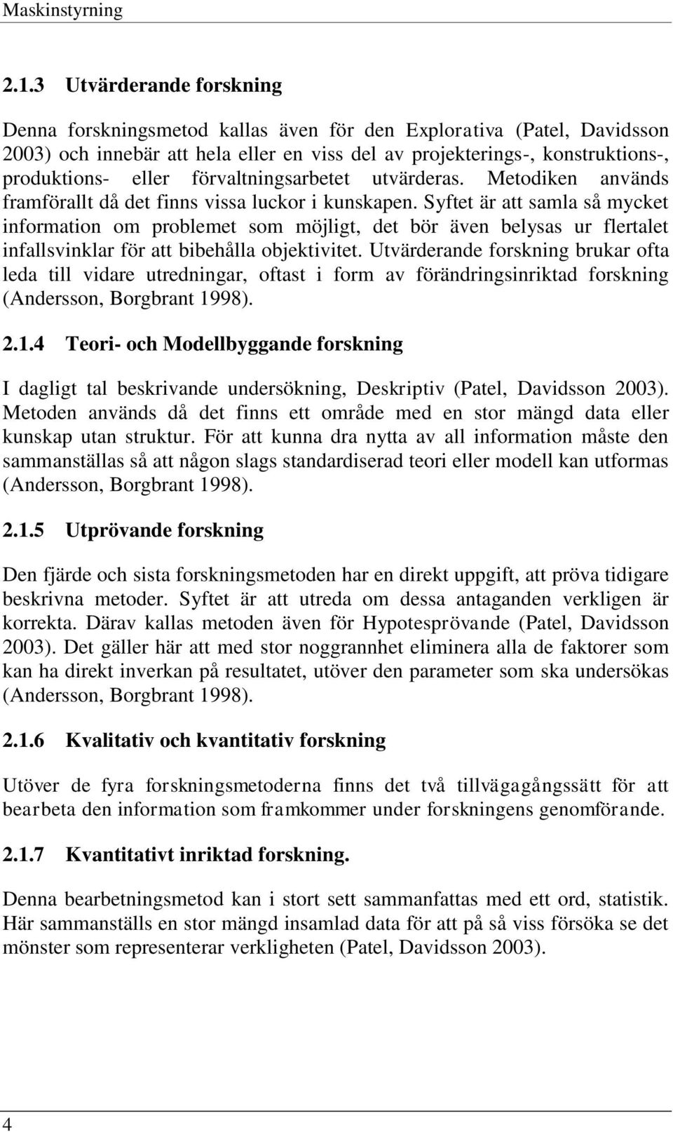 förvaltningsarbetet utvärderas. Metodiken används framförallt då det finns vissa luckor i kunskapen.