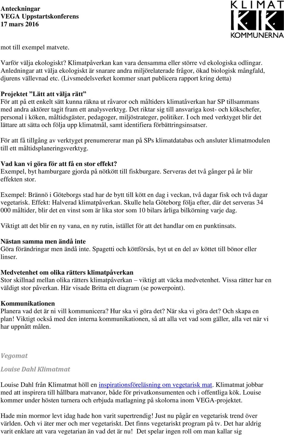 (Livsmedelsverket kommer snart publicera rapport kring detta) Projektet Lätt att välja rätt För att på ett enkelt sätt kunna räkna ut råvaror och måltiders klimatåverkan har SP tillsammans med andra