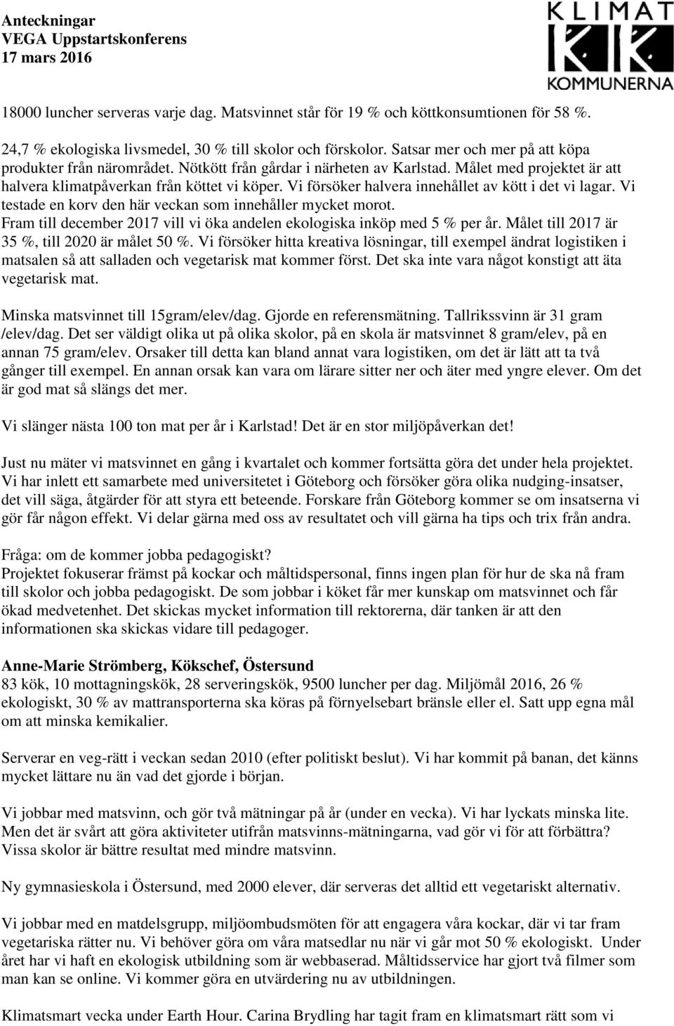 Vi försöker halvera innehållet av kött i det vi lagar. Vi testade en korv den här veckan som innehåller mycket morot. Fram till december 2017 vill vi öka andelen ekologiska inköp med 5 % per år.