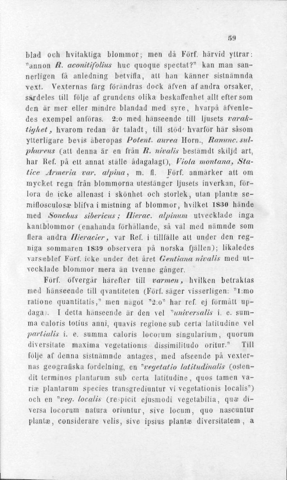 2:o med hänseende till ljusets varaktighet, hvarom redan är taladl, till stöd' hvarfor här såsom ytterligare bevis åberopas Potent, aurea Horn., Ranvnc.sulphitrcns (alt denna är en från R.