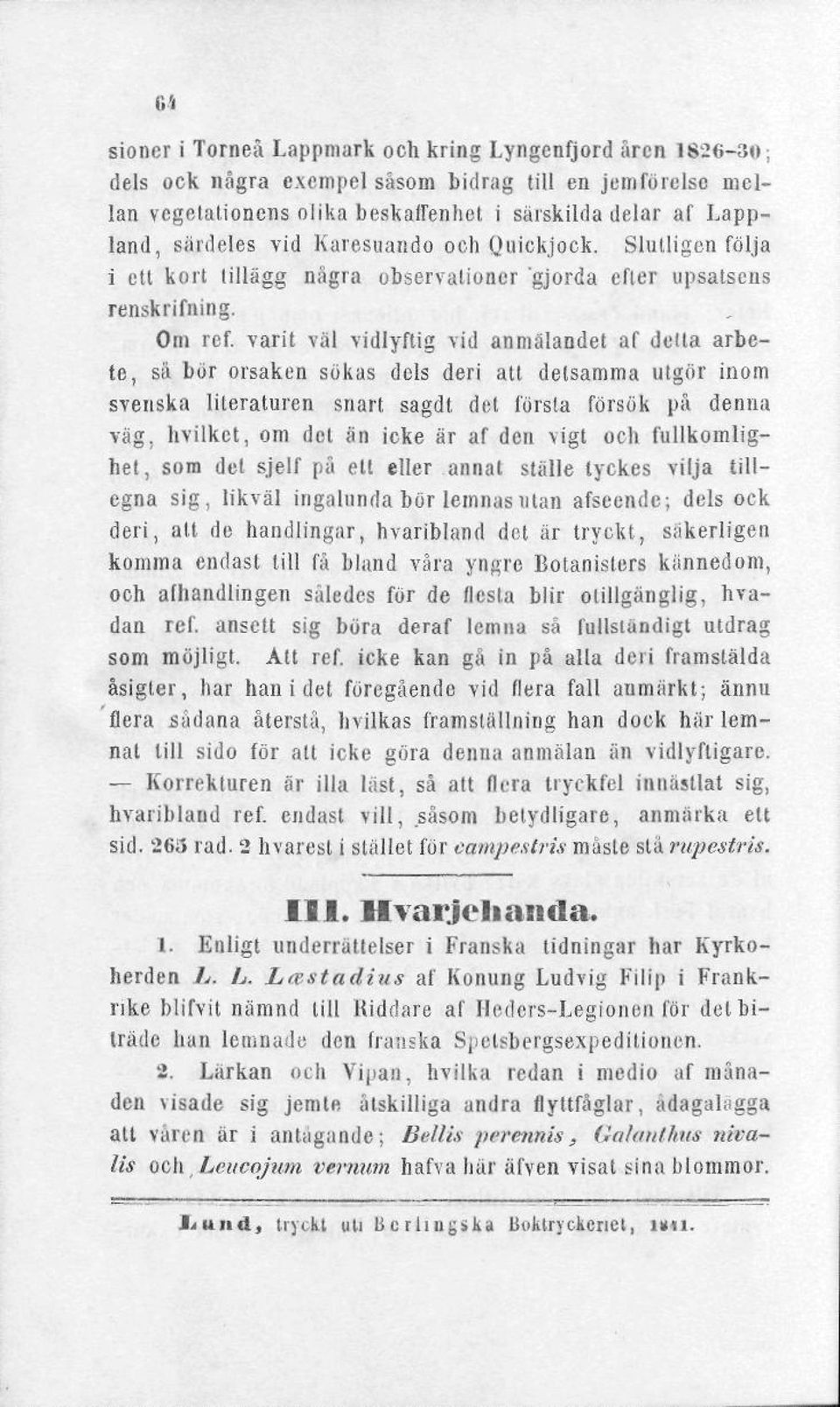 varit väl vidlyftig vid anmälandet af delta arbete, sä bör orsaken sökas dels deri att detsamma utgör inom svenska literaturen snart, sagdt det första försök på denna väg, hvilkct, om del än icke är