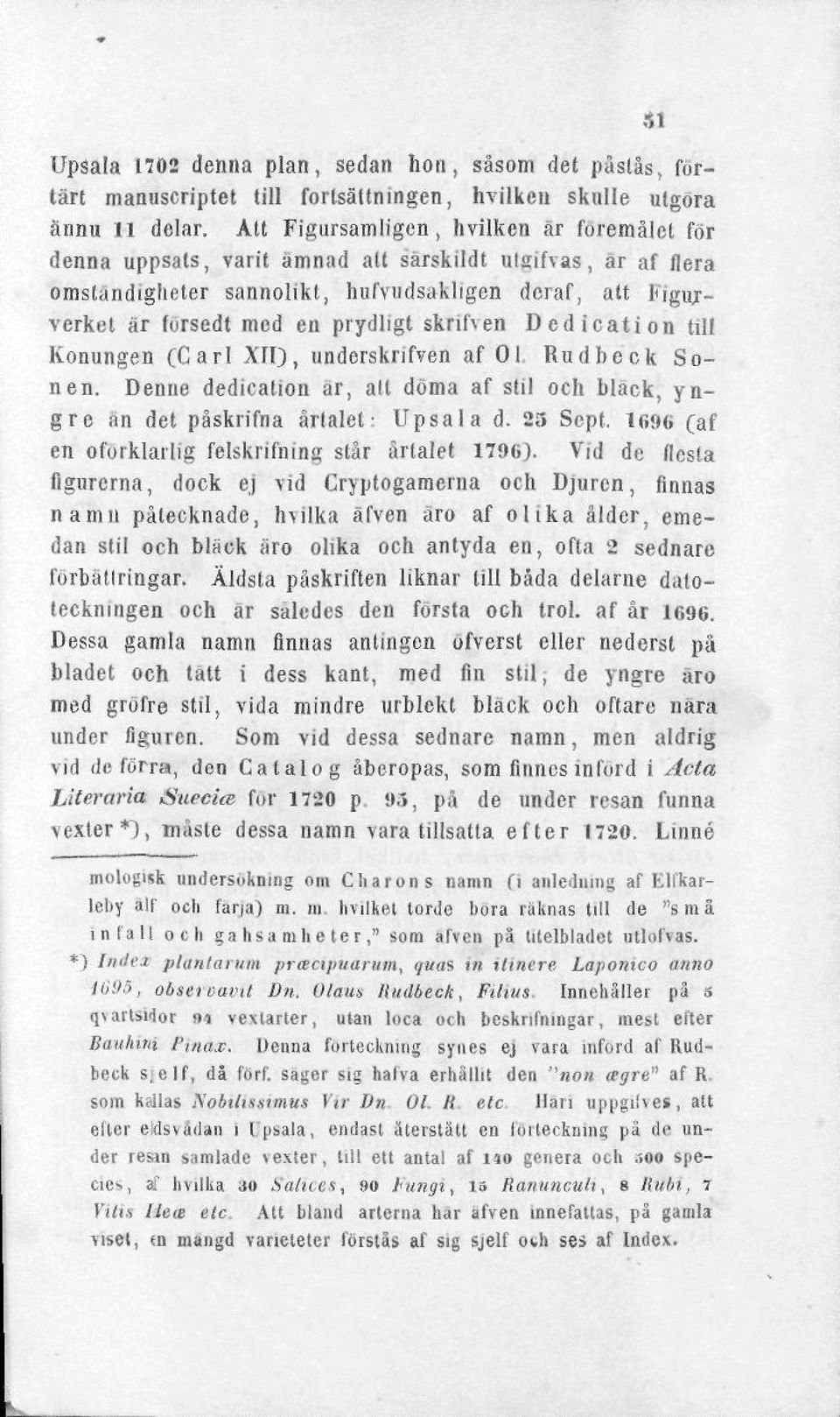 skriften Dedication till Konungen (Carl XII), underskriften af 01. Rudbcck Sonen. Denne dedication ar, all döma af stil och black, yngre an det påskrifna årtalet: Upsala d. 25 Sept.