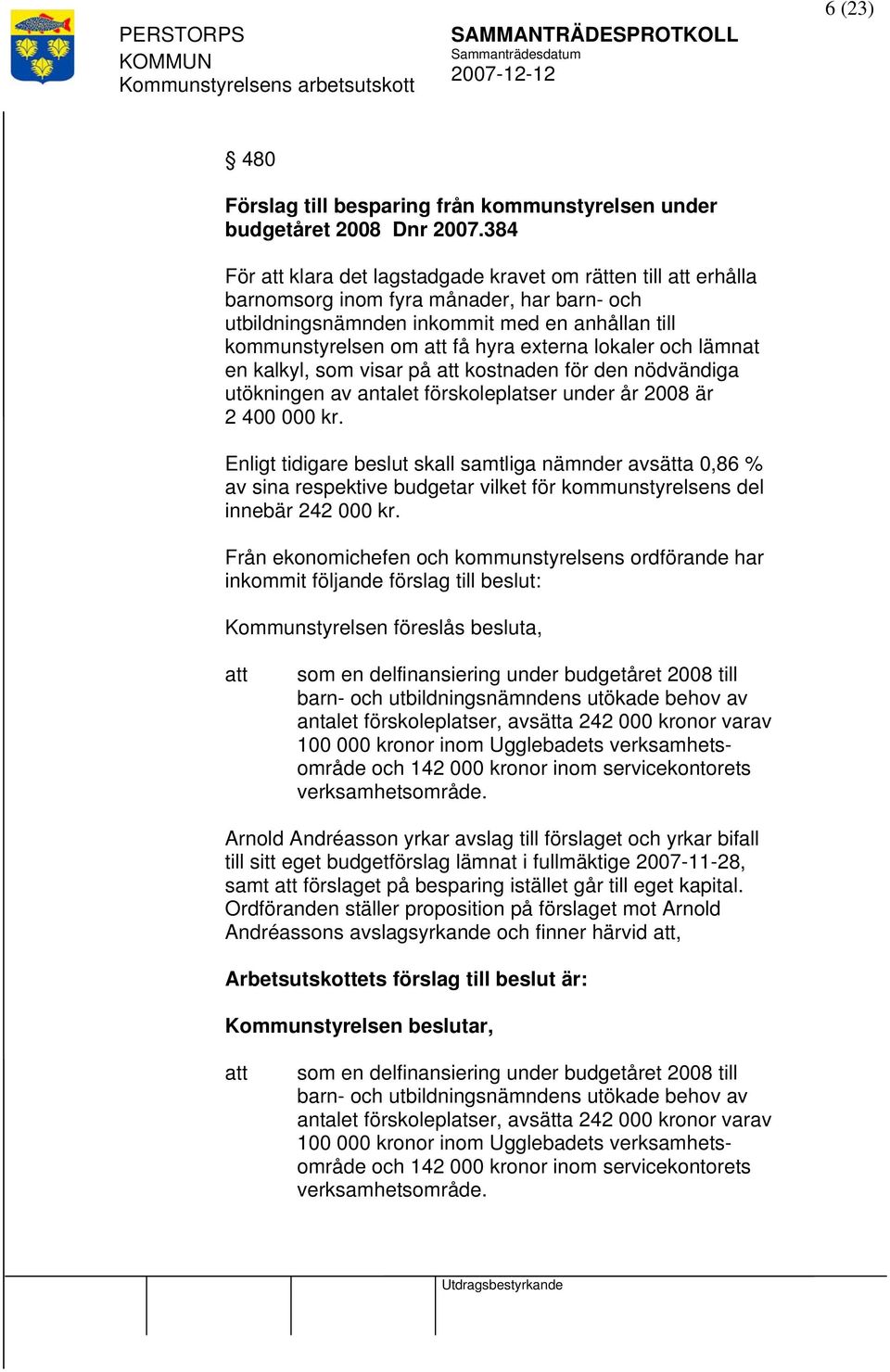 lämnat en kalkyl, som visar på kostnaden för den nödvändiga utökningen av antalet förskoleplatser under år 2008 är 2 400 000 kr.