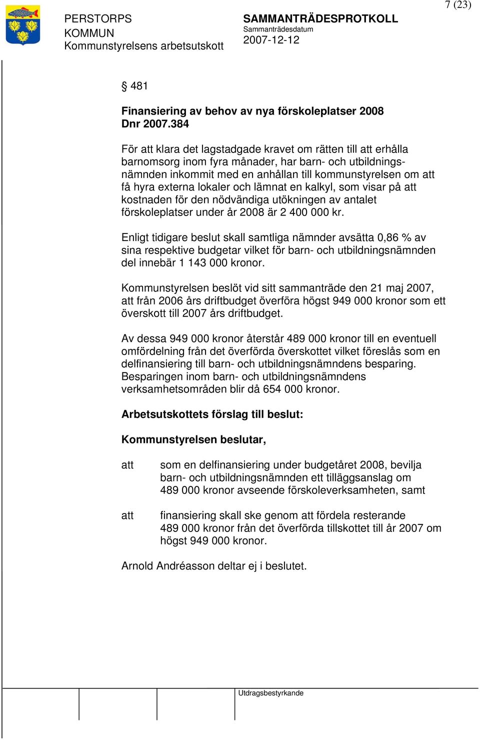 lämnat en kalkyl, som visar på kostnaden för den nödvändiga utökningen av antalet förskoleplatser under år 2008 är 2 400 000 kr.