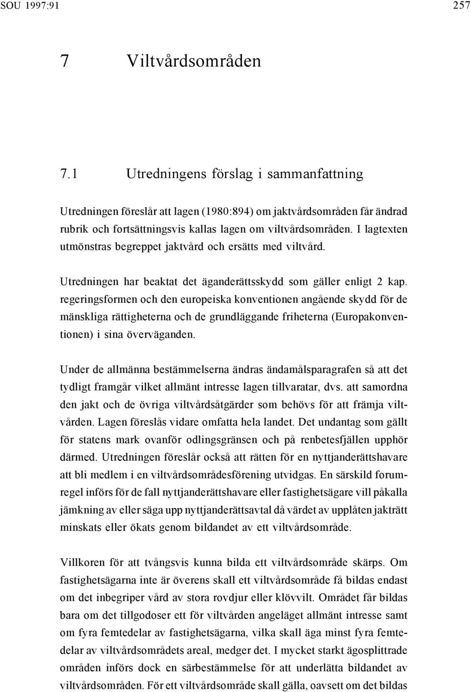 I lagtexten utmönstras begreppet jaktvård och ersätts med viltvård. Utredningen har beaktat det äganderättsskydd som gäller enligt 2 kap.