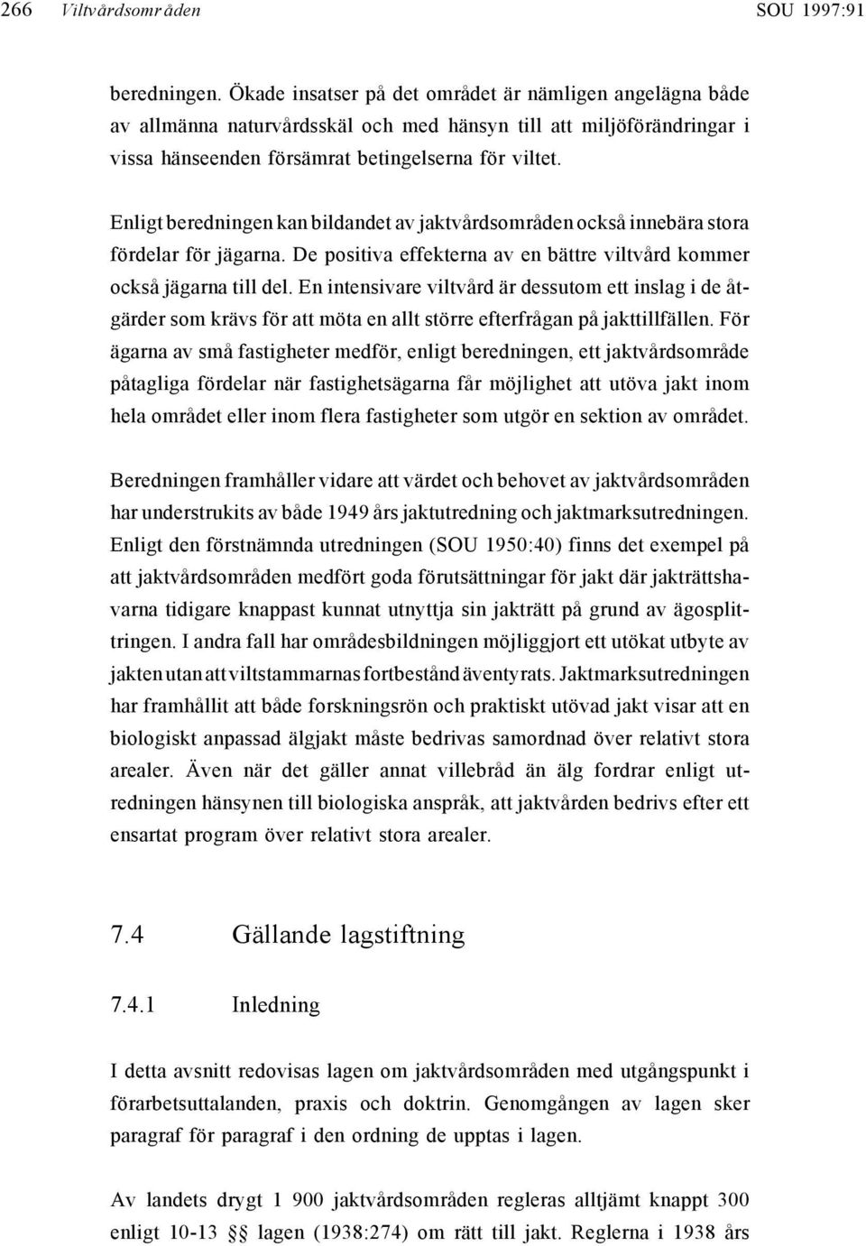 Enligt beredningen kan bildandet av jaktvårdsområden också innebära stora fördelar för jägarna. De positiva effekterna av en bättre viltvård kommer också jägarna till del.