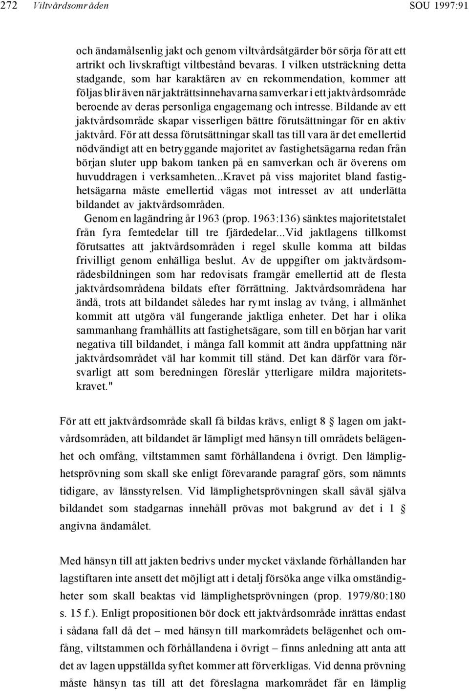 engagemang och intresse. Bildande av ett jaktvårdsområde skapar visserligen bättre förutsättningar för en aktiv jaktvård.