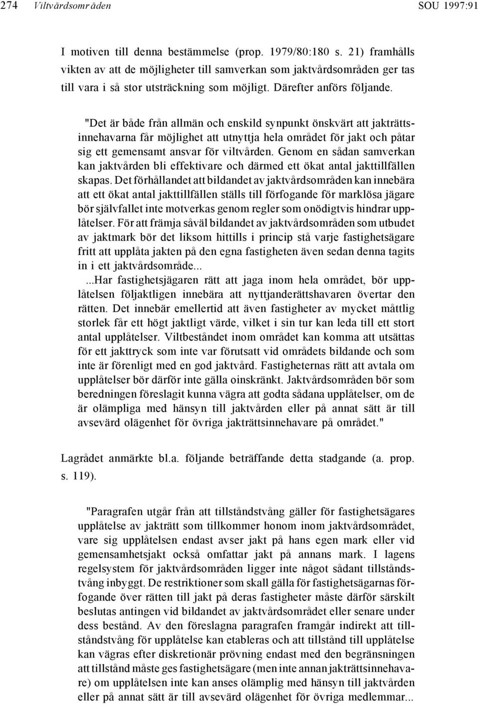 "Det är både från allmän och enskild synpunkt önskvärt att jakträttsinnehavarna får möjlighet att utnyttja hela området för jakt och påtar sig ett gemensamt ansvar för viltvården.