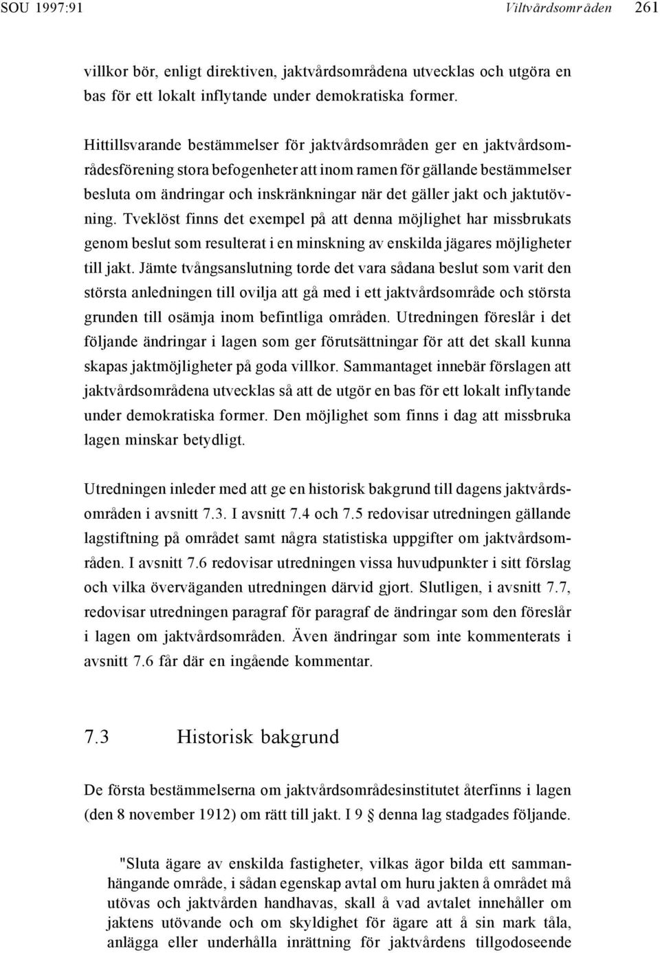 jakt och jaktutövning. Tveklöst finns det exempel på att denna möjlighet har missbrukats genom beslut som resulterat i en minskning av enskilda jägares möjligheter till jakt.